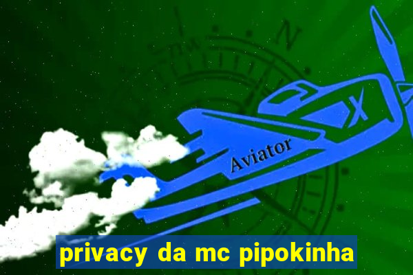 privacy da mc pipokinha